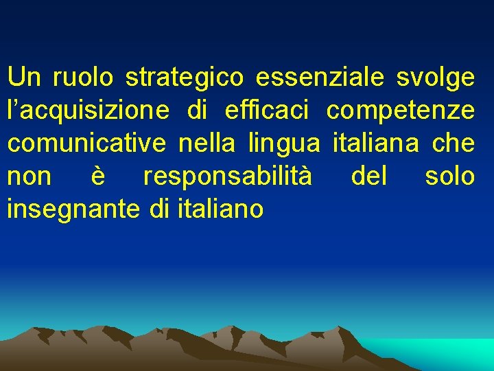 Un ruolo strategico essenziale svolge l’acquisizione di efficaci competenze comunicative nella lingua italiana che