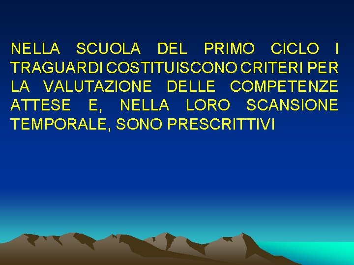 NELLA SCUOLA DEL PRIMO CICLO I TRAGUARDI COSTITUISCONO CRITERI PER LA VALUTAZIONE DELLE COMPETENZE