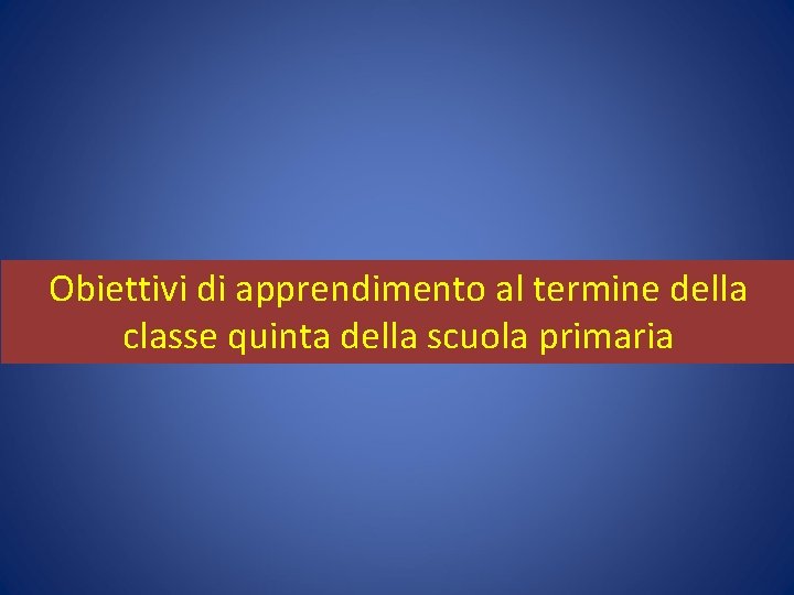 Obiettivi di apprendimento al termine della classe quinta della scuola primaria 