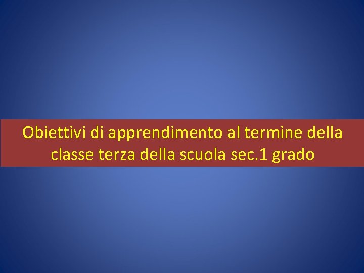 Obiettivi di apprendimento al termine della classe terza della scuola sec. 1 grado 