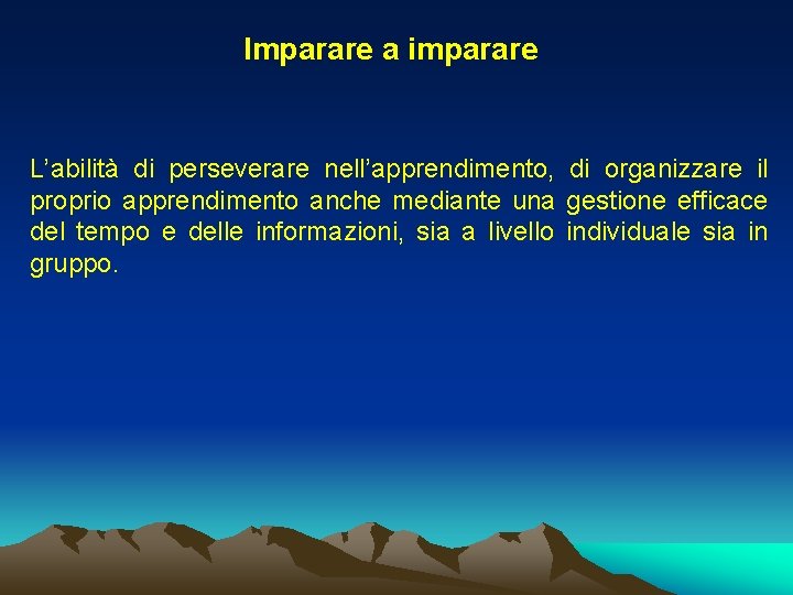 Imparare a imparare L’abilità di perseverare nell’apprendimento, di organizzare il proprio apprendimento anche mediante