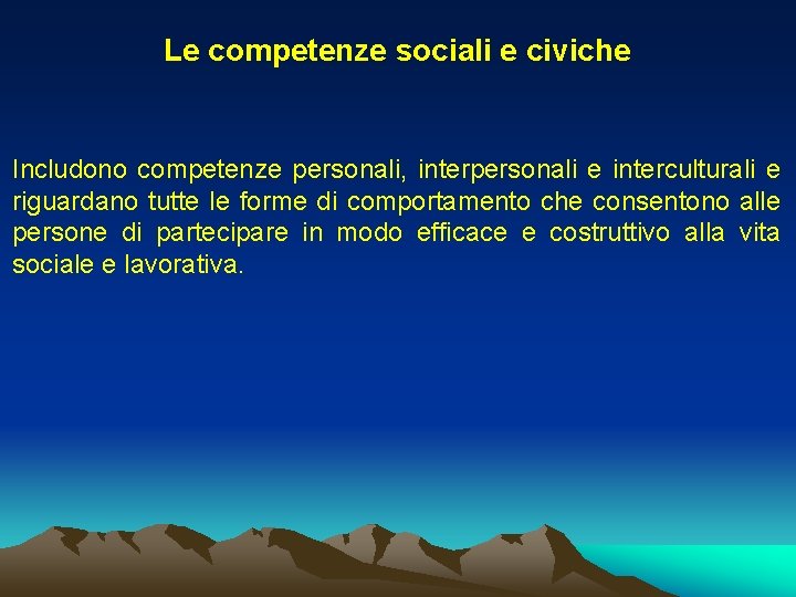 Le competenze sociali e civiche Includono competenze personali, interpersonali e interculturali e riguardano tutte