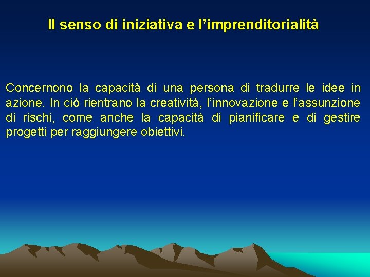 Il senso di iniziativa e l’imprenditorialità Concernono la capacità di una persona di tradurre