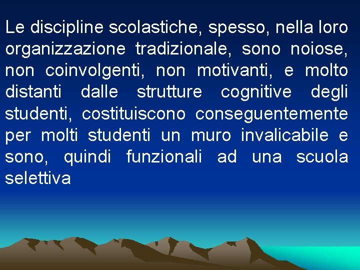 Le discipline scolastiche, spesso, nella loro organizzazione tradizionale, sono noiose, non coinvolgenti, non motivanti,