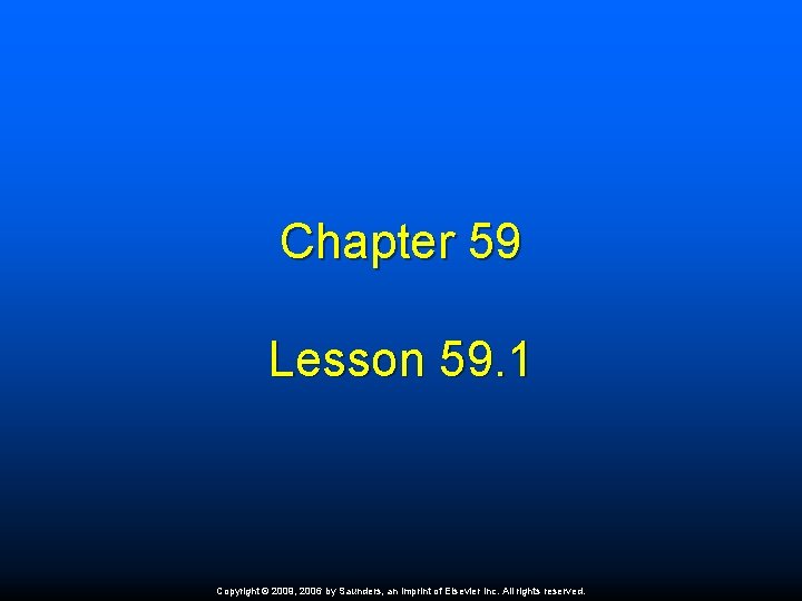 Chapter 59 Lesson 59. 1 Copyright © 2009, 2006 by Saunders, an imprint of