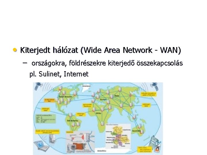  • Kiterjedt hálózat (Wide Area Network - WAN) – országokra, földrészekre kiterjedő összekapcsolás