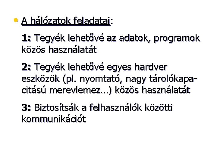  • A hálózatok feladatai: 1: Tegyék lehetővé az adatok, programok közös használatát 2: