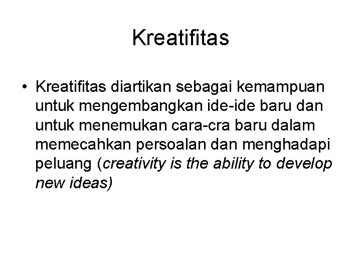 Kreatifitas • Kreatifitas diartikan sebagai kemampuan untuk mengembangkan ide-ide baru dan untuk menemukan cara-cra