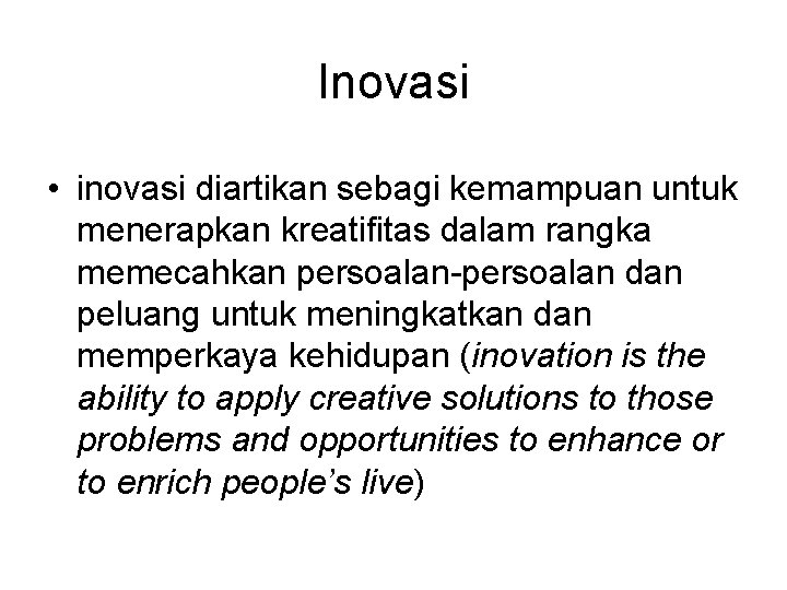 Inovasi • inovasi diartikan sebagi kemampuan untuk menerapkan kreatifitas dalam rangka memecahkan persoalan-persoalan dan