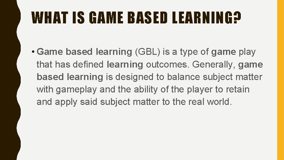 WHAT IS GAME BASED LEARNING? • Game based learning (GBL) is a type of