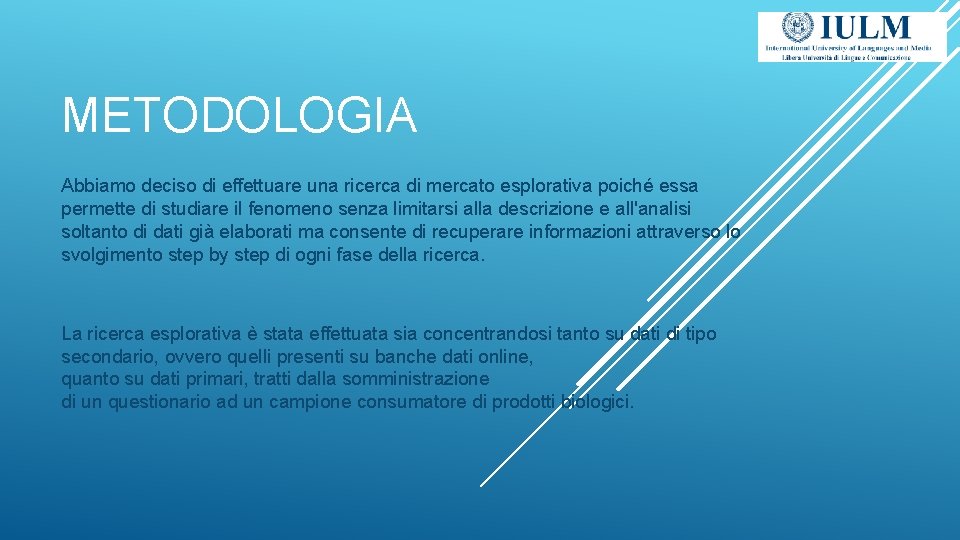 METODOLOGIA Abbiamo deciso di effettuare una ricerca di mercato esplorativa poiché essa permette di