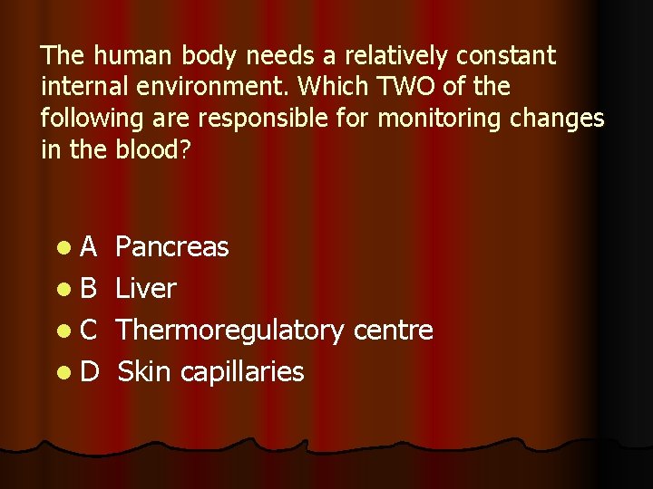 The human body needs a relatively constant internal environment. Which TWO of the following