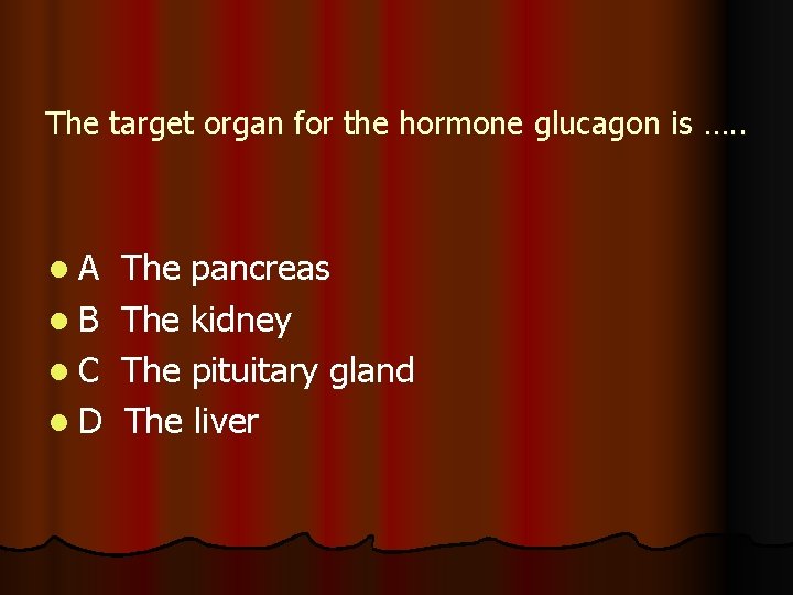 The target organ for the hormone glucagon is …. . l. A The pancreas