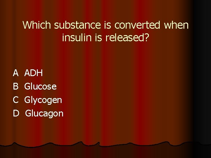 Which substance is converted when insulin is released? A B C D ADH Glucose