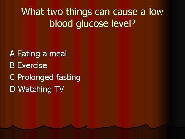 What two things can cause a low blood glucose level? A Eating a meal