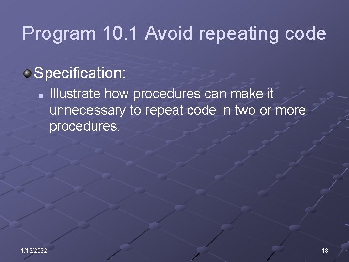 Program 10. 1 Avoid repeating code Specification: n 1/13/2022 Illustrate how procedures can make