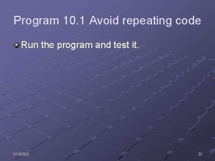 Program 10. 1 Avoid repeating code Run the program and test it. 1/13/2022 22