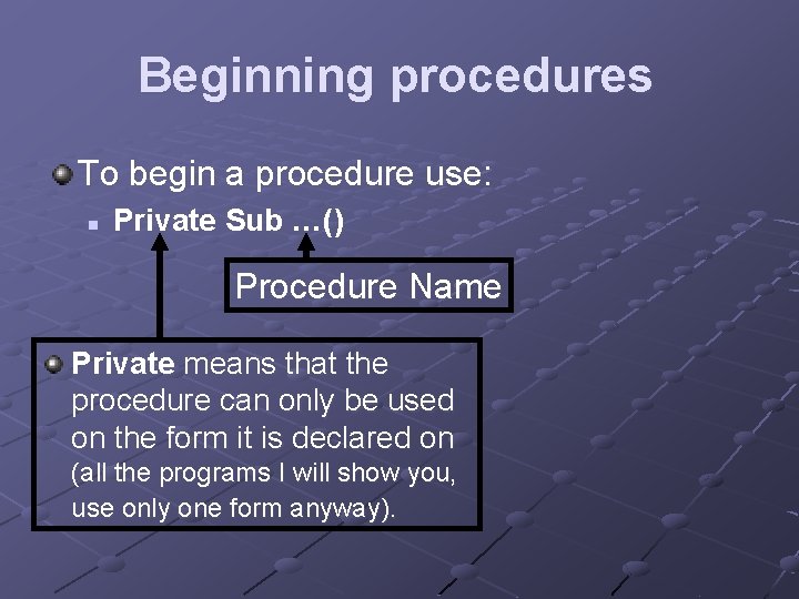 Beginning procedures To begin a procedure use: n Private Sub …() Procedure Name Private