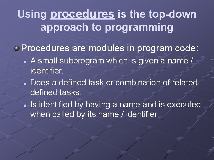 Using procedures is the top-down approach to programming Procedures are modules in program code: