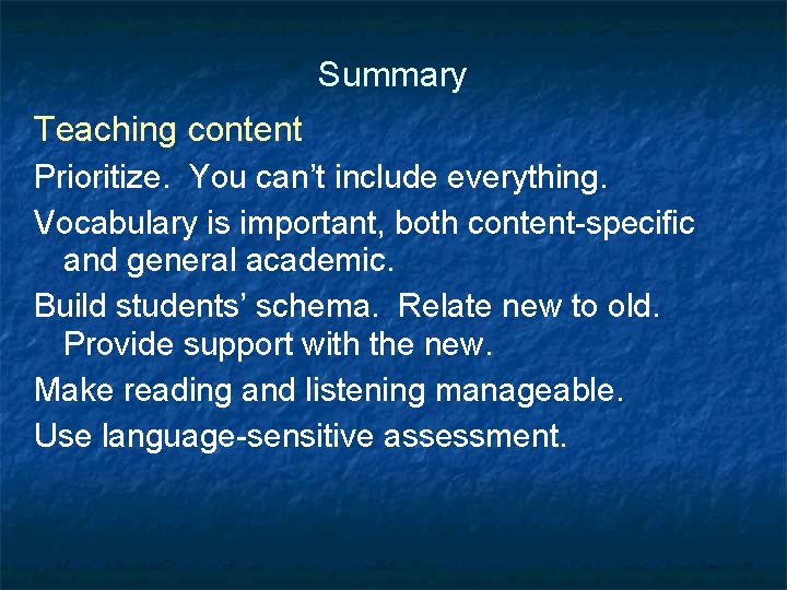Summary Teaching content Prioritize. You can’t include everything. Vocabulary is important, both content-specific and