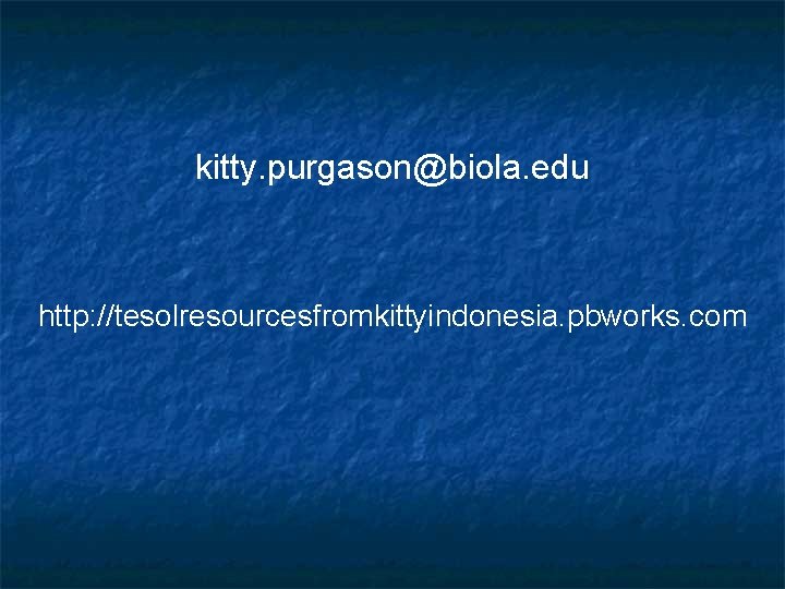 kitty. purgason@biola. edu http: //tesolresourcesfromkittyindonesia. pbworks. com 