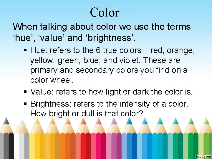 Color When talking about color we use the terms ‘hue’, ‘value’ and ‘brightness’. §