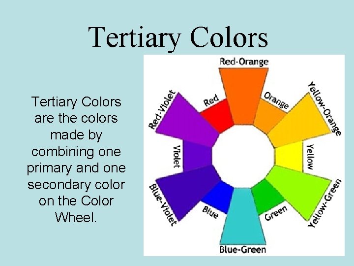 Tertiary Colors are the colors made by combining one primary and one secondary color