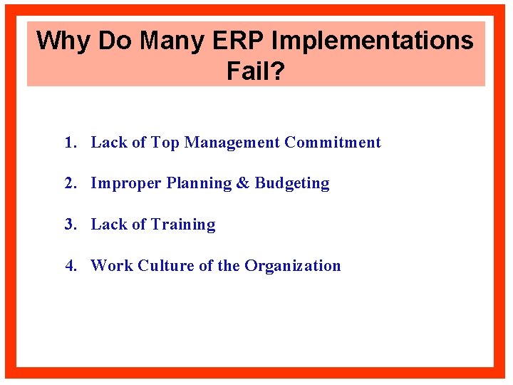 Why Do Many ERP Implementations Fail? 1. Lack of Top Management Commitment 2. Improper