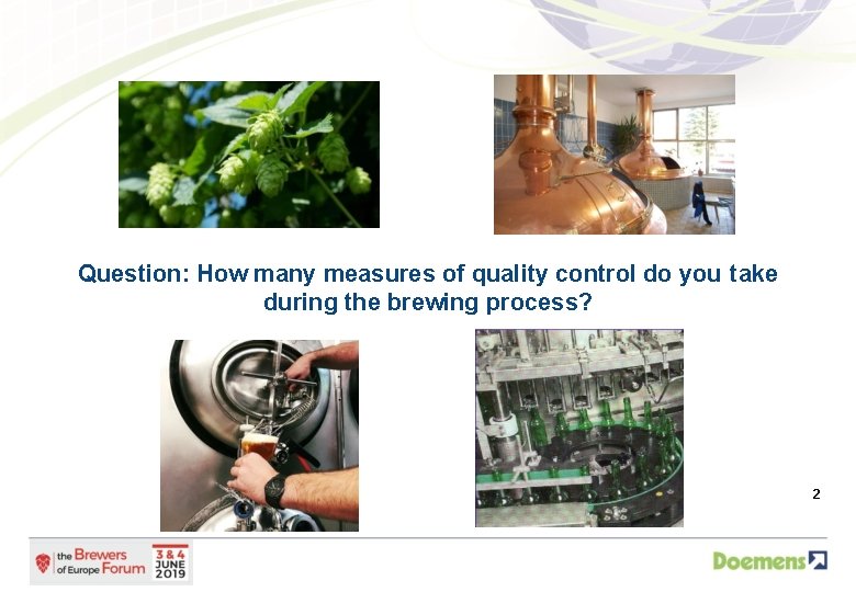Question: How many measures of quality control do you take during the brewing process?