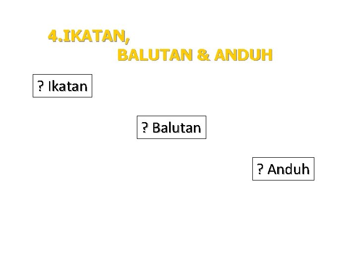 4. IKATAN, BALUTAN & ANDUH ? Ikatan ? Balutan ? Anduh 