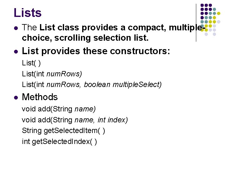 Lists l The List class provides a compact, multiplechoice, scrolling selection list. l List