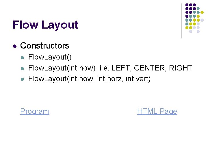 Flow Layout l Constructors l l l Flow. Layout() Flow. Layout(int how) i. e.