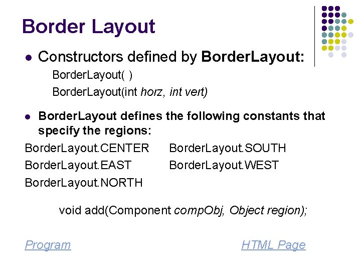 Border Layout l Constructors defined by Border. Layout: Border. Layout( ) Border. Layout(int horz,