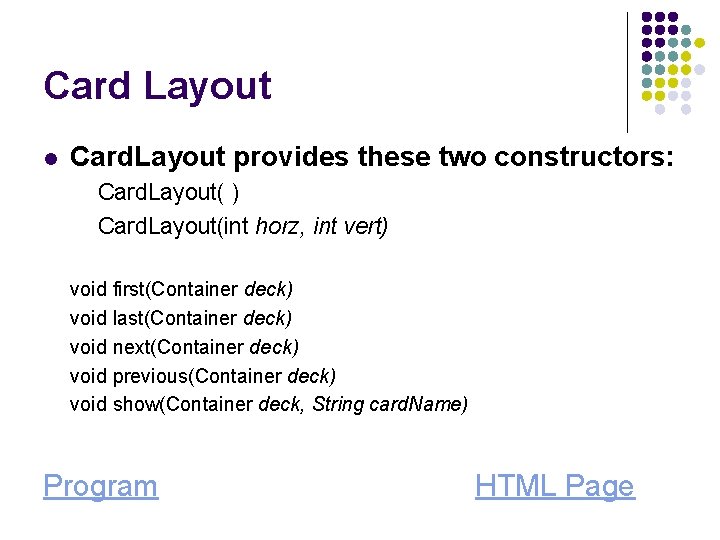 Card Layout l Card. Layout provides these two constructors: Card. Layout( ) Card. Layout(int