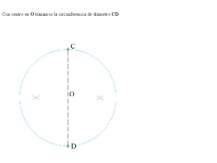 Con centro en O trazamos la circunferencia de diámetro CD. 