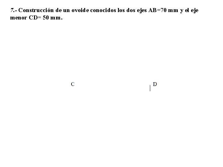 7. - Construcción de un ovoide conocidos los dos ejes AB=70 mm y el