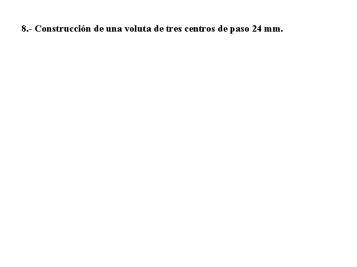8. - Construcción de una voluta de tres centros de paso 24 mm. 