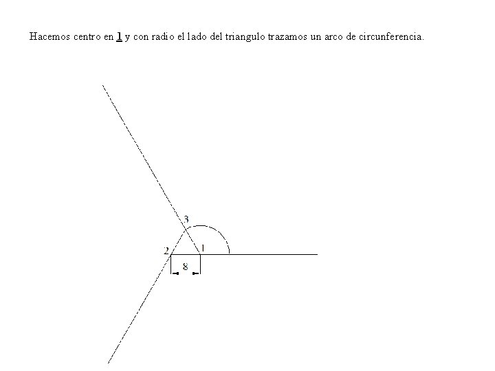 Hacemos centro en 1 y con radio el lado del triangulo trazamos un arco