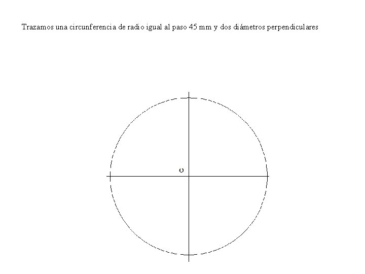 Trazamos una circunferencia de radio igual al paso 45 mm y dos diámetros perpendiculares