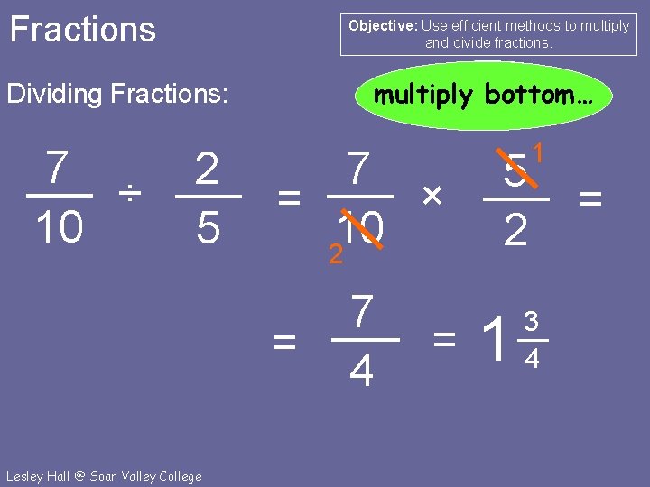 Fractions Objective: Use efficient methods to multiply and divide fractions. cancel… multiply bottom… multiply