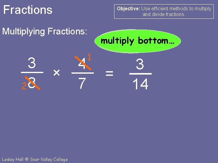 Fractions Objective: Use efficient methods to multiply and divide fractions. Multiplying Fractions: 3 28