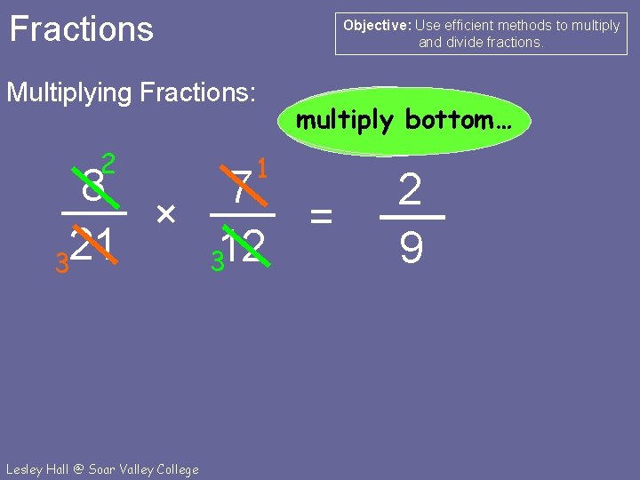 Fractions Objective: Use efficient methods to multiply and divide fractions. Multiplying Fractions: 2 1