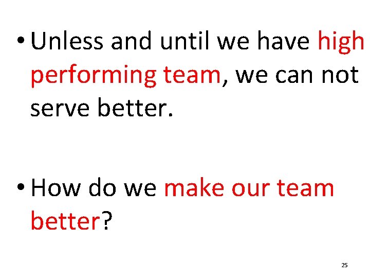  • Unless and until we have high performing team, we can not serve