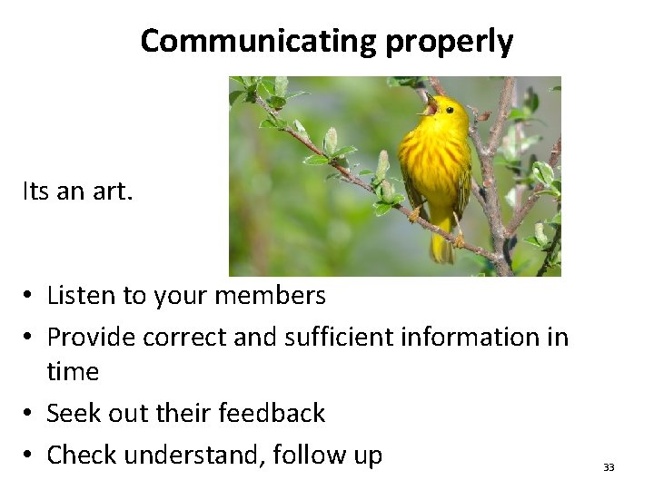 Communicating properly Its an art. • Listen to your members • Provide correct and