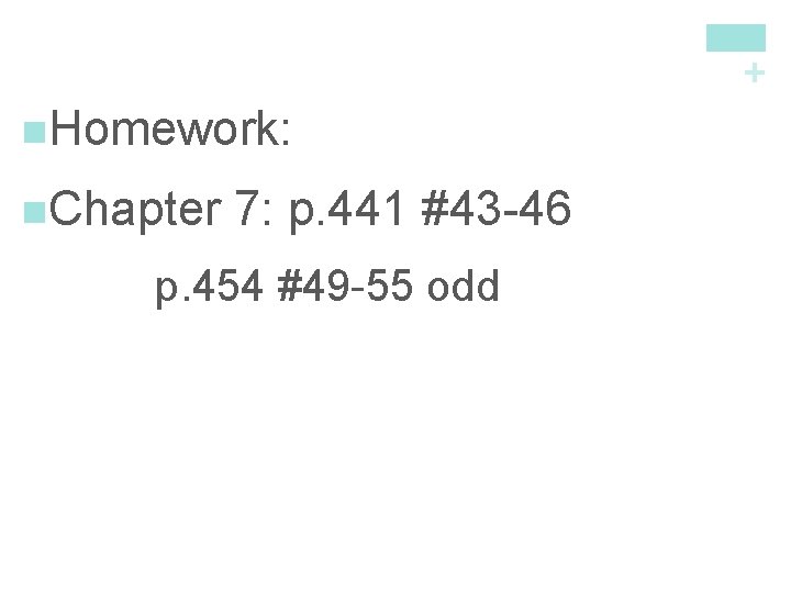 + n. Homework: n. Chapter 7: p. 441 #43 -46 p. 454 #49 -55
