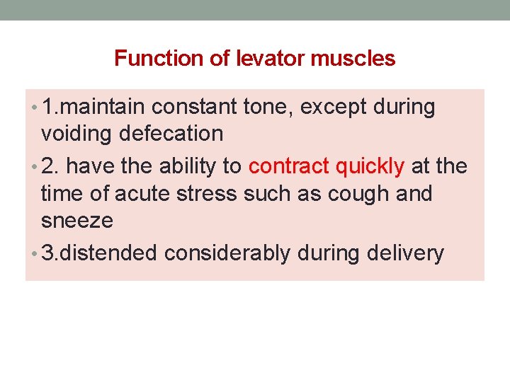 Function of levator muscles • 1. maintain constant tone, except during voiding defecation •