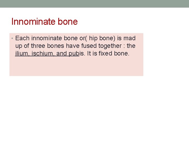Innominate bone • Each innominate bone or( hip bone) is mad up of three
