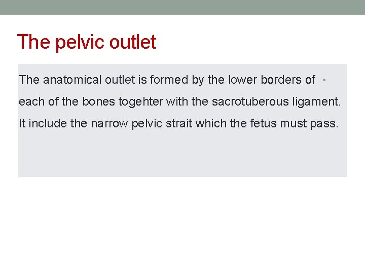 The pelvic outlet The anatomical outlet is formed by the lower borders of •