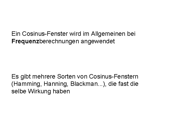 Ein Cosinus-Fenster wird im Allgemeinen bei Frequenzberechnungen angewendet Es gibt mehrere Sorten von Cosinus-Fenstern