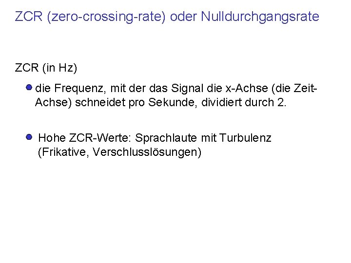 ZCR (zero-crossing-rate) oder Nulldurchgangsrate ZCR (in Hz) die Frequenz, mit der das Signal die
